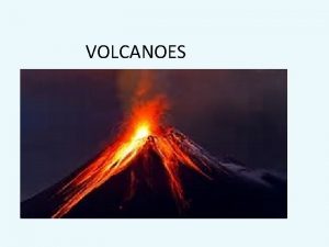 VOLCANOES Volcanology The Study of Volcanoes Magma molten