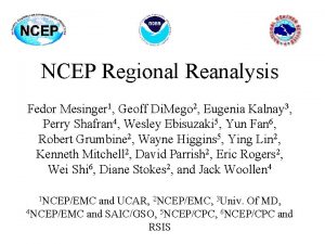 NCEP Regional Reanalysis Fedor Mesinger 1 Geoff Di