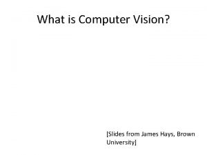 What is Computer Vision Slides from James Hays