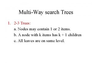 MultiWay search Trees 1 2 3 Trees a