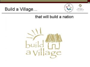 Build a Village that will build a nation
