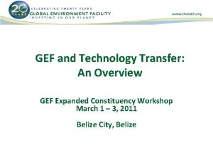 GEF and Technology Transfer An Overview GEF Expanded