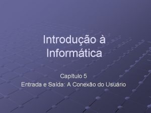 Introduo Informtica Captulo 5 Entrada e Sada A