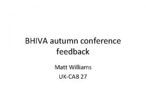 BHIVA autumn conference feedback Matt Williams UKCAB 27