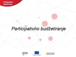 Participativno budetiranje Mehanizam PB Uee javnosti u radu