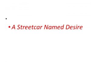 A Streetcar Named Desire Historical context Many of