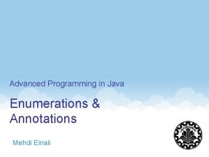 Advanced Programming in Java Enumerations Annotations Mehdi Einali