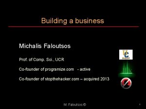 Building a business Michalis Faloutsos Prof of Comp