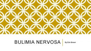 BULIMIA NERVOSA By Erin Brown WHAT IS BULIMIA