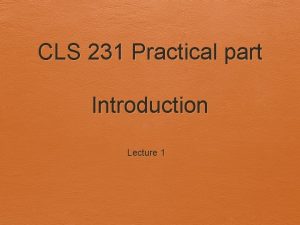 CLS 231 Practical part Introduction Lecture 1 Course