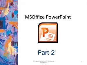 MSOffice Power Point Part 2 Microsoft Office 2010 MSOffice Power Point Part 2 Microsoft Office 2010