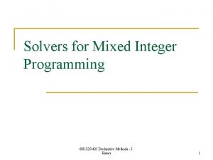 Solvers for Mixed Integer Programming 600 325425 Declarative Solvers for Mixed Integer Programming 600 325425 Declarative