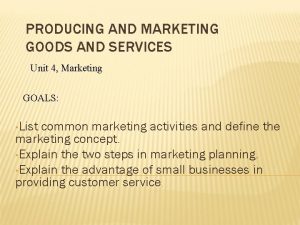 PRODUCING AND MARKETING GOODS AND SERVICES Unit 4