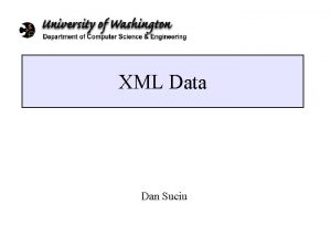 XML Data Dan Suciu In this lecture XML