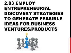 2 03 EMPLOY ENTREPRENEURIAL DISCOVERY STRATEGIES TO GENERATE