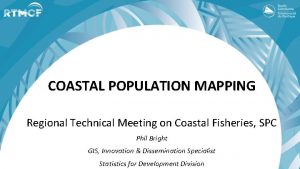 COASTAL POPULATION MAPPING Regional Technical Meeting on Coastal