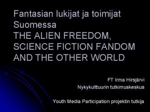 Fantasian lukijat ja toimijat Suomessa THE ALIEN FREEDOM