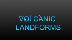 LAND FORMS FROM LAVA AND ASH SHIELD VOLCANOES