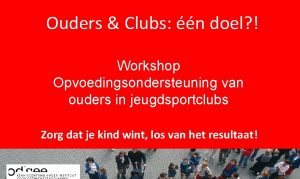 Ouders Clubs n doel Workshop Opvoedingsondersteuning van ouders