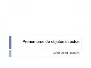 Pronombres de objetos directos Direct Object Pronouns Objetos