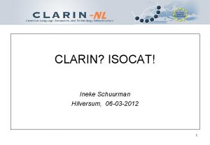 CLARIN ISOCAT Ineke Schuurman Hilversum 06 03 2012