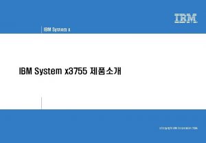 IBM System x 3755 Copyright IBM Corporation 2006