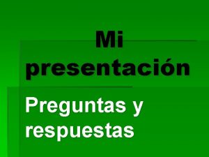 Mi presentacin Preguntas y respuestas PREGUNTAS 1 Hola