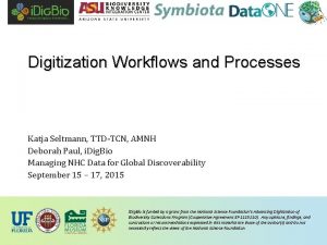 Digitization Workflows and Processes Katja Seltmann TTDTCN AMNH