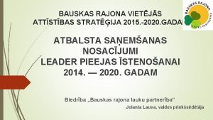 BAUSKAS RAJONA VIETJS ATTSTBAS STRATIJA 2015 2020 GADAM