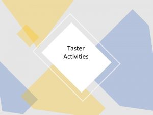 Taster Activities Taster Activities The following activities will