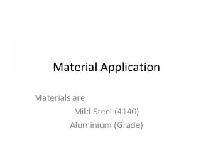 Material Application Materials are Mild Steel 4140 Aluminium