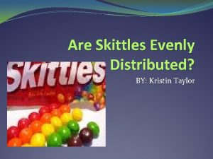 Are Skittles Evenly Distributed BY Kristin Taylor Introduction