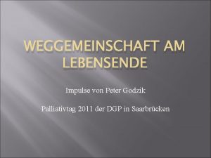 WEGGEMEINSCHAFT AM LEBENSENDE Impulse von Peter Godzik Palliativtag