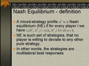 Nash Equilibrium definition n A mixedstrategy profile is