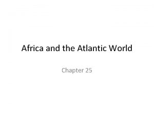 Africa and the Atlantic World Chapter 25 Overview