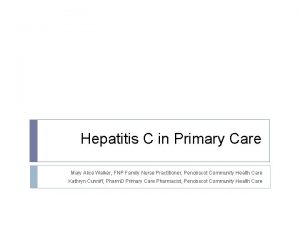 Hepatitis C in Primary Care Mary Alice Walker