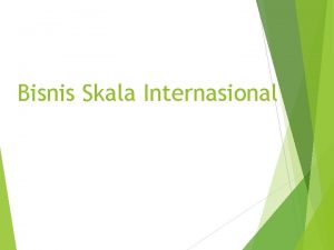 Bisnis Skala Internasional HAKIKAT BISNIS INTERNASIONAL Bisnis internasional