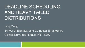 DEADLINE SCHEDULING AND HEAVY TAILED DISTRIBUTIONS Lang Tong