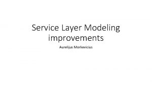 Service Layer Modeling improvements Aurelijus Morkevicius 1 Definition