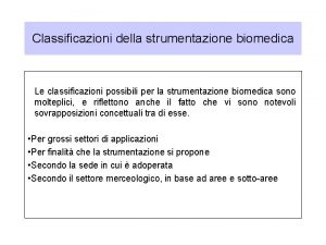 Classificazioni della strumentazione biomedica Le classificazioni possibili per
