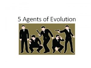 5 Agents of Evolution What is an Evolutionary