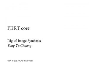 PBRT core Digital Image Synthesis YungYu Chuang with