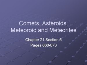 Comets Asteroids Meteoroid and Meteorites Chapter 21 Section