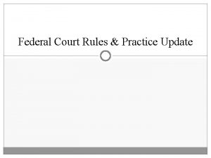 Federal Court Rules Practice Update Federal Rules of