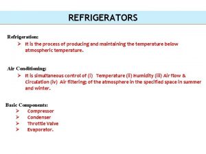 REFRIGERATORS Refrigeration It is the process of producing