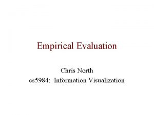 Empirical Evaluation Chris North cs 5984 Information Visualization