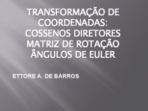 TRANSFORMAO DE COORDENADAS COSSENOS DIRETORES MATRIZ DE ROTAO