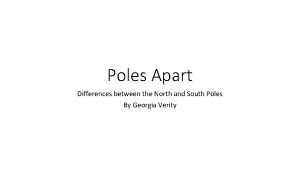 Poles Apart Differences between the North and South