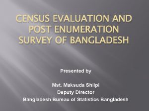 CENSUS EVALUATION AND POST ENUMERATION SURVEY OF BANGLADESH