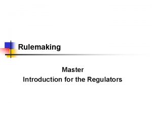 Rulemaking Master Introduction for the Regulators Jargon Alert